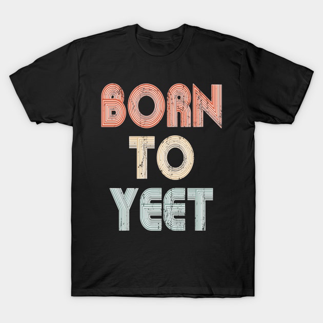 Born To YEET Tshirt Meme Yeeting Dab Shirt Yeet Or Be Yeeted T-Shirt by PomegranatePower